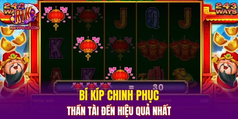 Bí kíp chinh phục Thần Tài đến hiệu quả nhất