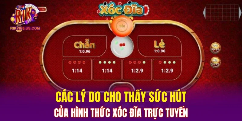 Các lý do cho thấy sức hút của hình thức xóc đĩa trực tuyến