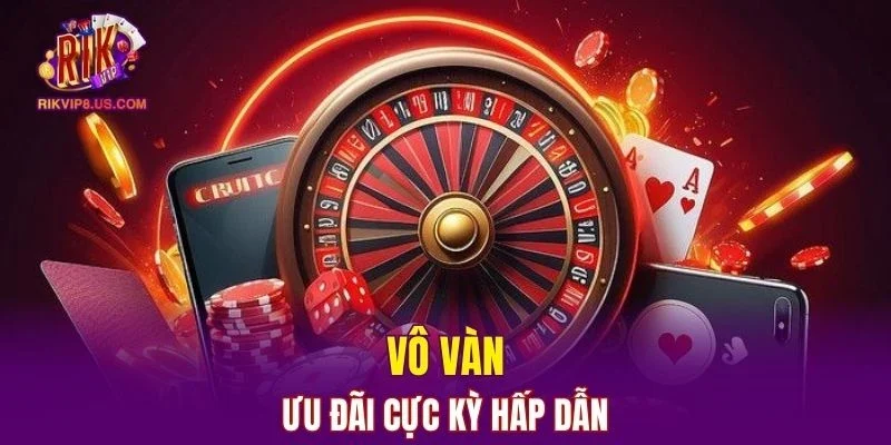 Vô vàn ưu đãi cực kỳ hấp dẫn