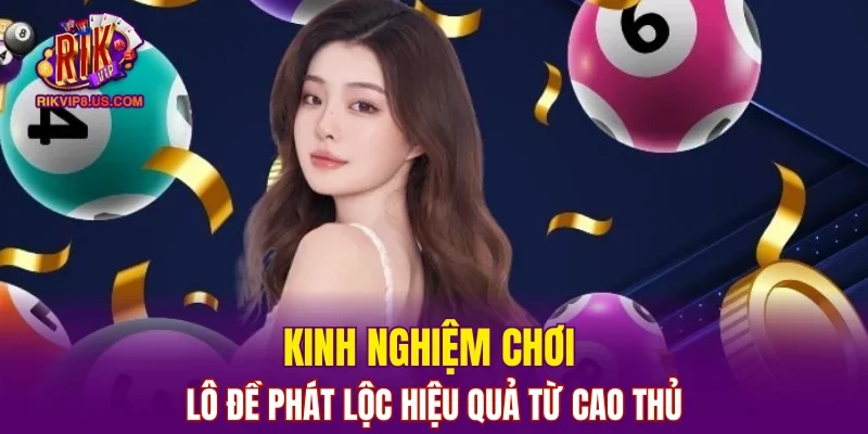 Kinh nghiệm chơi lô đề phát lộc hiệu quả từ cao thủ