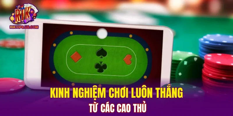 Kinh nghiệm chơi luôn thắng từ các cao thủ
