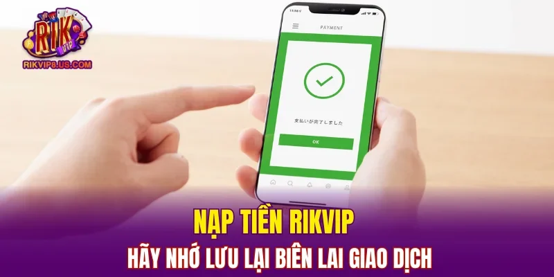 Nạp tiền RIKVIP hãy nhớ lưu lại biên lai giao dịch